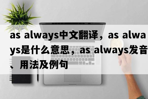 as always中文翻譯，as always是什么意思，as always發(fā)音、用法及例句