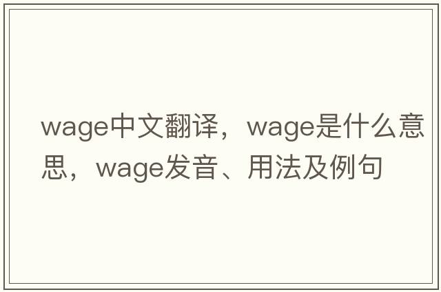 wage中文翻譯，wage是什么意思，wage發(fā)音、用法及例句