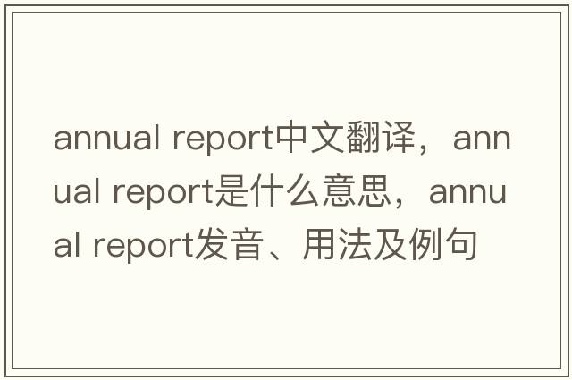 annual report中文翻譯，annual report是什么意思，annual report發(fā)音、用法及例句