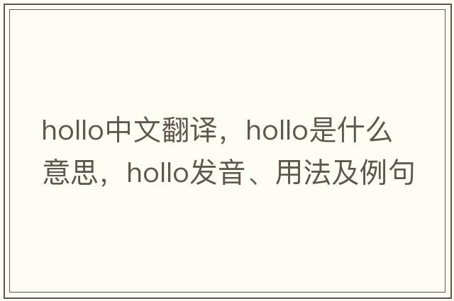 hollo中文翻譯，hollo是什么意思，hollo發(fā)音、用法及例句