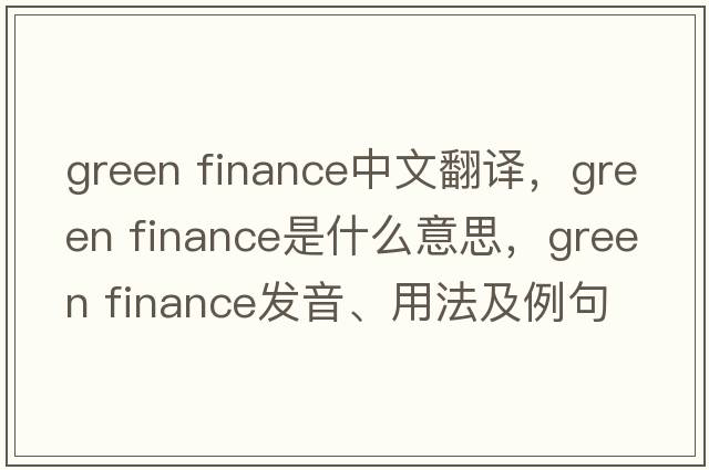 green finance中文翻譯，green finance是什么意思，green finance發(fā)音、用法及例句