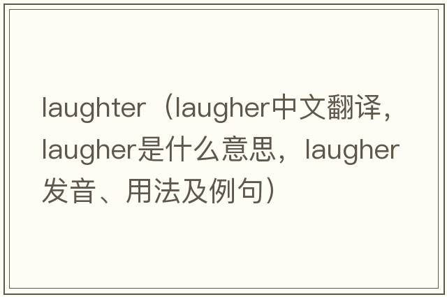 laughter（laugher中文翻譯，laugher是什么意思，laugher發(fā)音、用法及例句）