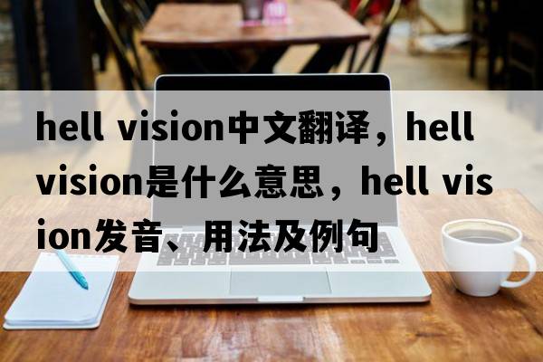 hell vision中文翻譯，hell vision是什么意思，hell vision發(fā)音、用法及例句
