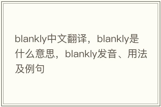 blankly中文翻譯，blankly是什么意思，blankly發(fā)音、用法及例句