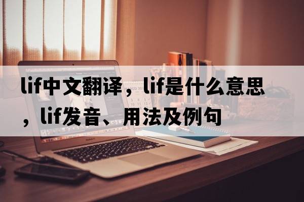 LIF中文翻譯，LIF是什么意思，LIF發(fā)音、用法及例句