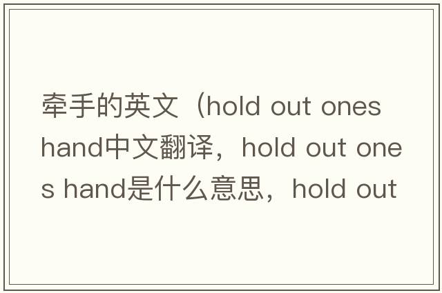 牽手的英文（hold out ones hand中文翻譯，hold out ones hand是什么意思，hold out ones hand發(fā)音、用法及例句）