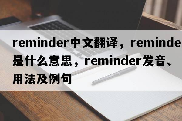 reminder中文翻譯，reminder是什么意思，reminder發(fā)音、用法及例句