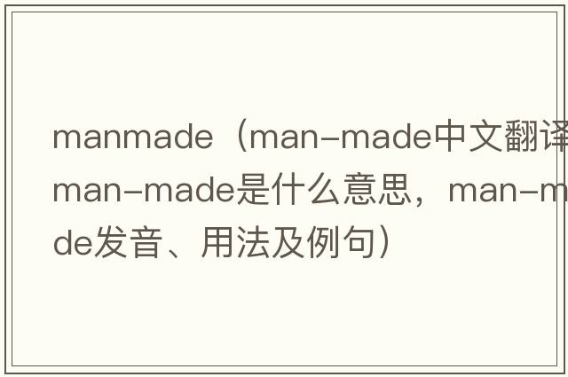 manmade（man-made中文翻譯，man-made是什么意思，man-made發(fā)音、用法及例句）
