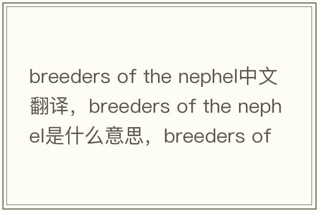 breeders of the nephel中文翻譯，breeders of the nephel是什么意思，breeders of the nephel發(fā)音、用法及例句