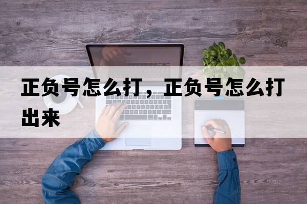 正負號怎么打，正負號怎么打出來(lái)