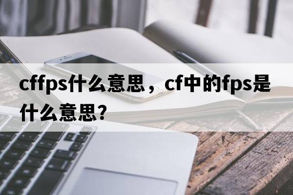 cffps什么意思，CF中的FPS是什么意思？