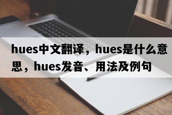 hues中文翻譯，hues是什么意思，hues發(fā)音、用法及例句