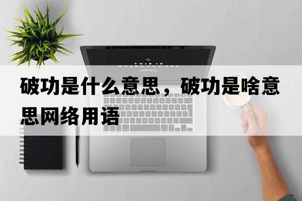 破功是什么意思，破功是啥意思網(wǎng)絡(luò )用語(yǔ)