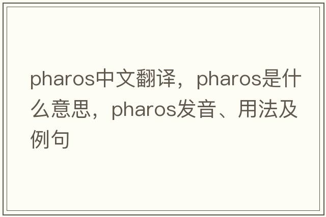pharos中文翻譯，pharos是什么意思，pharos發(fā)音、用法及例句
