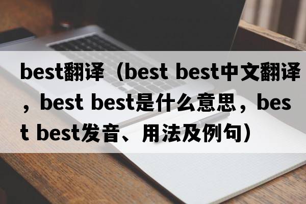 best翻譯（best best中文翻譯，best best是什么意思，best best發(fā)音、用法及例句）