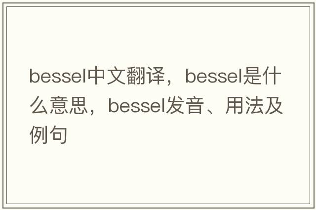 bessel中文翻譯，bessel是什么意思，bessel發(fā)音、用法及例句