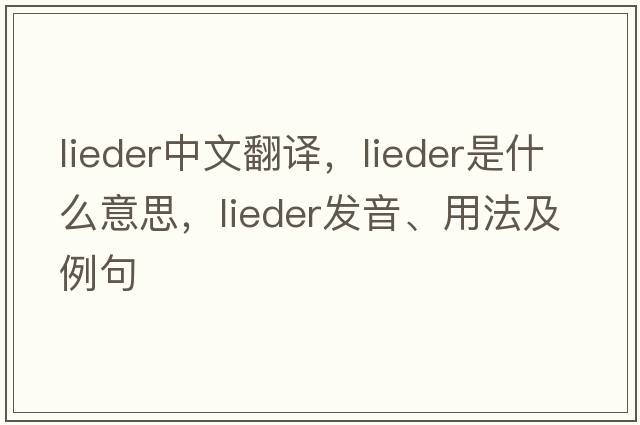 lieder中文翻譯，lieder是什么意思，lieder發(fā)音、用法及例句