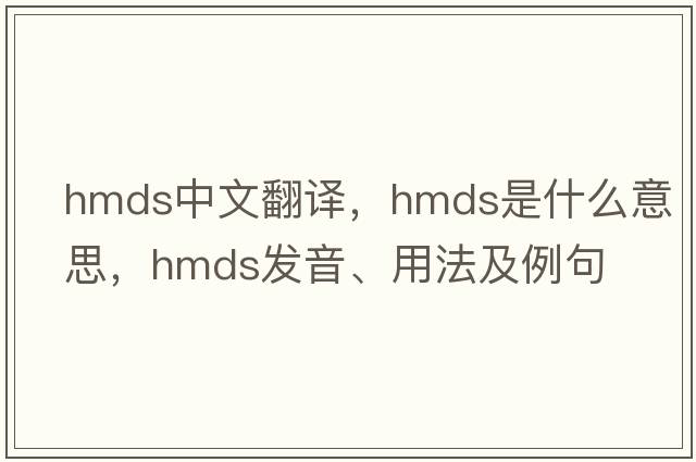 hmds中文翻譯，hmds是什么意思，hmds發(fā)音、用法及例句