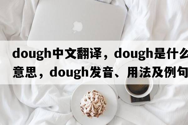 dough中文翻譯，dough是什么意思，dough發(fā)音、用法及例句