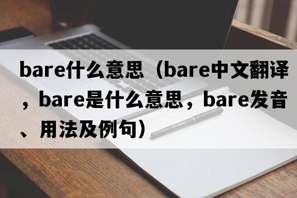 bare什么意思（bare中文翻譯，bare是什么意思，bare發(fā)音、用法及例句）