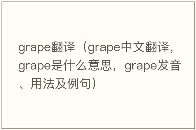 grape翻譯（grape中文翻譯，grape是什么意思，grape發(fā)音、用法及例句）