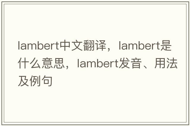 lambert中文翻譯，lambert是什么意思，lambert發(fā)音、用法及例句