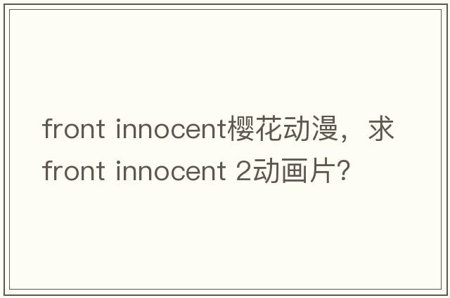 front innocent櫻花動(dòng)漫，求Front Innocent 2動(dòng)畫(huà)片？