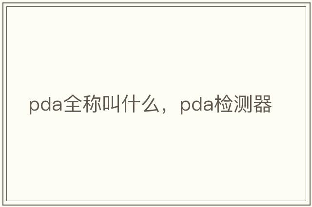 pda全稱(chēng)叫什么，pda檢測器