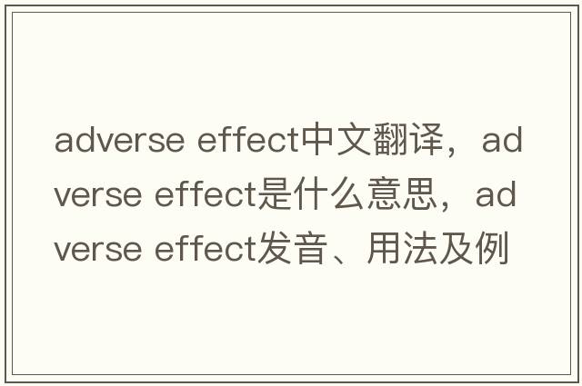 adverse effect中文翻譯，adverse effect是什么意思，adverse effect發(fā)音、用法及例句