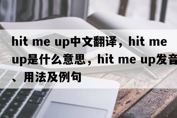 hit me up中文翻譯，hit me up是什么意思，hit me up發(fā)音、用法及例句