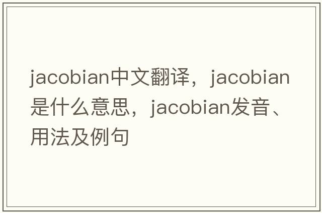 jacobian中文翻譯，jacobian是什么意思，jacobian發(fā)音、用法及例句