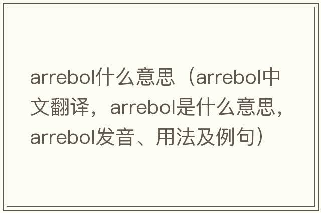 arrebol什么意思（arrebol中文翻譯，arrebol是什么意思，arrebol發(fā)音、用法及例句）