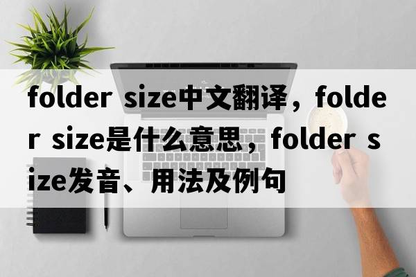 folder size中文翻譯，folder size是什么意思，folder size發(fā)音、用法及例句