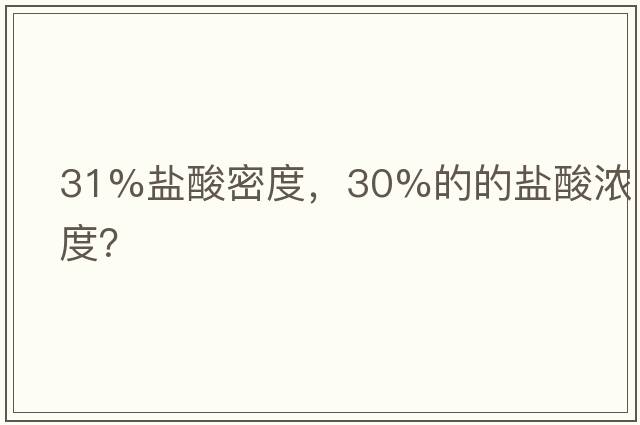 31%鹽酸密度，30%的的鹽酸濃度？