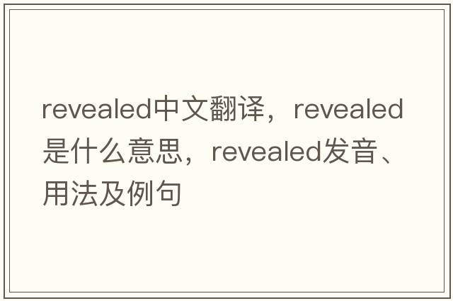 revealed中文翻譯，revealed是什么意思，revealed發(fā)音、用法及例句
