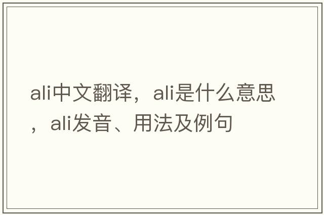 ali中文翻譯，ali是什么意思，ali發(fā)音、用法及例句