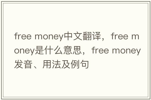 free money中文翻譯，free money是什么意思，free money發(fā)音、用法及例句