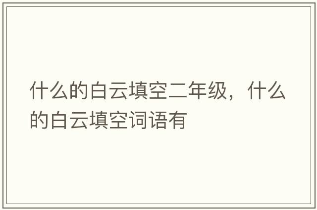 什么的白云填空二年級，什么的白云填空詞語(yǔ)有
