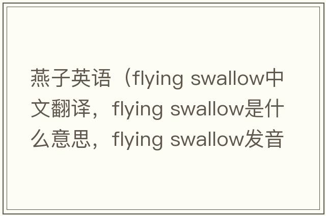 燕子英語(yǔ)（flying swallow中文翻譯，flying swallow是什么意思，flying swallow發(fā)音、用法及例句）