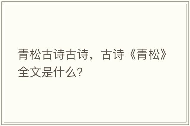 青松古詩(shī)古詩(shī)，古詩(shī)《青松》全文是什么？