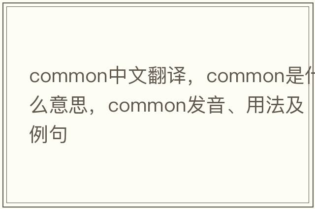 common中文翻譯，common是什么意思，common發(fā)音、用法及例句