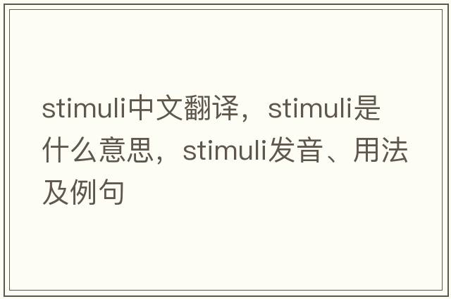 stimuli中文翻譯，stimuli是什么意思，stimuli發(fā)音、用法及例句