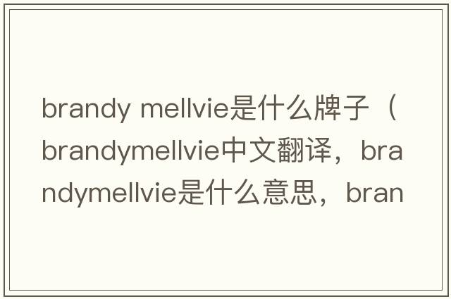brandy mellvie是什么牌子（brandymellvie中文翻譯，brandymellvie是什么意思，brandymellvie發(fā)音、用法及例句）
