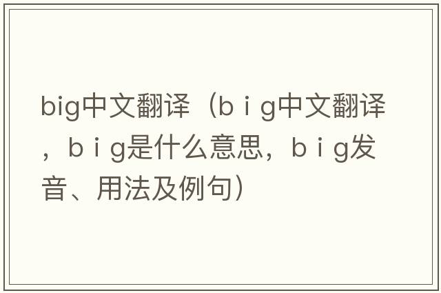 big中文翻譯（b i g中文翻譯，b i g是什么意思，b i g發(fā)音、用法及例句）