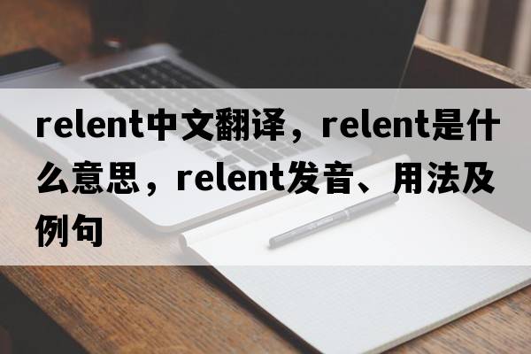 relent中文翻譯，relent是什么意思，relent發(fā)音、用法及例句