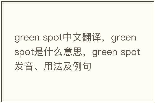 green spot中文翻譯，green spot是什么意思，green spot發(fā)音、用法及例句