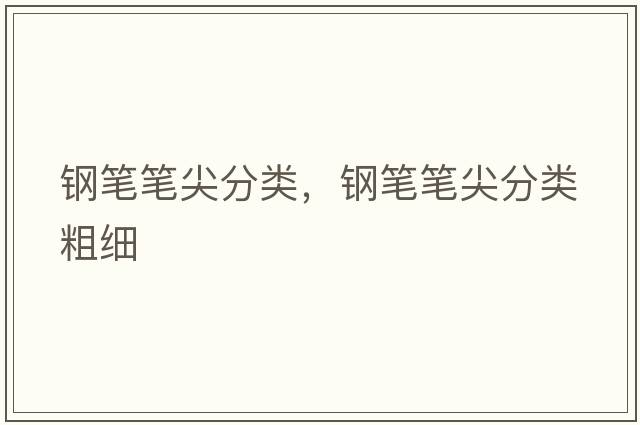 鋼筆筆尖分類(lèi)，鋼筆筆尖分類(lèi)粗細