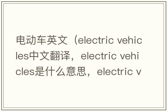 電動(dòng)車(chē)英文（electric vehicles中文翻譯，electric vehicles是什么意思，electric vehicles發(fā)音、用法及例句）