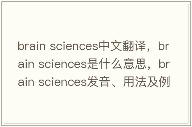brain sciences中文翻譯，brain sciences是什么意思，brain sciences發(fā)音、用法及例句