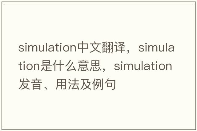 simulation中文翻譯，simulation是什么意思，simulation發(fā)音、用法及例句